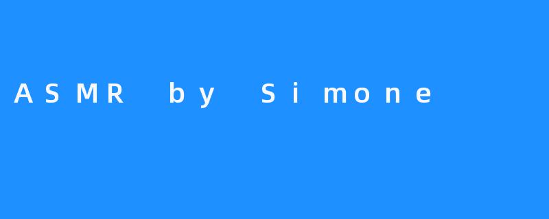 ASMR by Simone